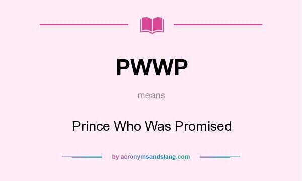 What does PWWP mean? It stands for Prince Who Was Promised