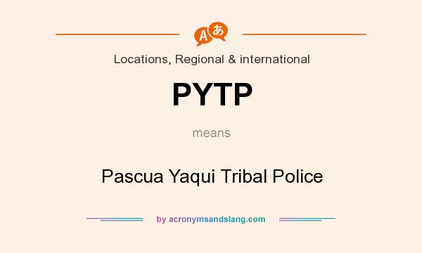 What does PYTP mean? It stands for Pascua Yaqui Tribal Police