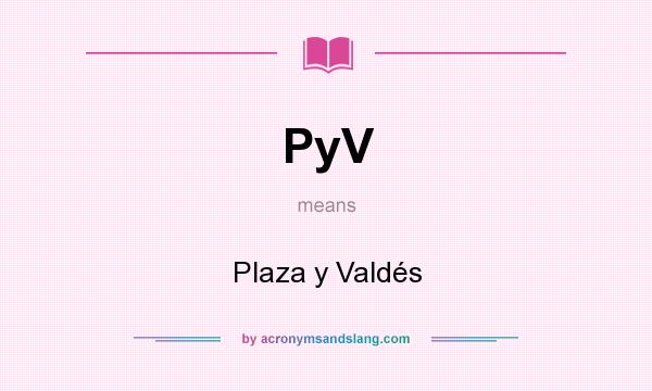 What does PyV mean? It stands for Plaza y Valdés