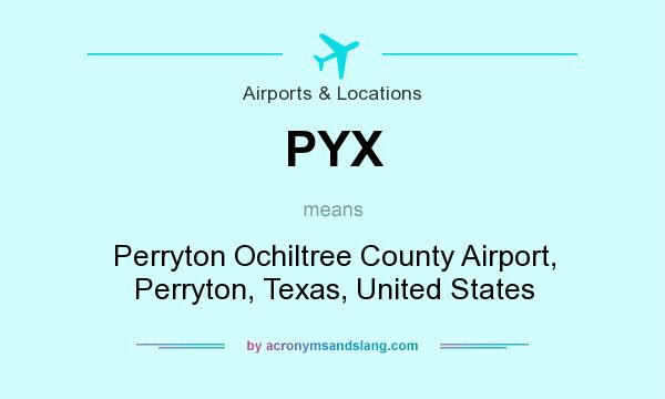 What does PYX mean? It stands for Perryton Ochiltree County Airport, Perryton, Texas, United States