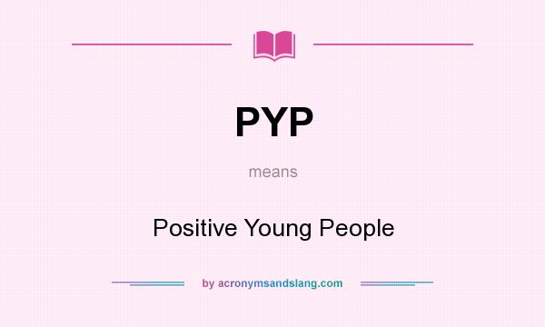 What does PYP mean? It stands for Positive Young People