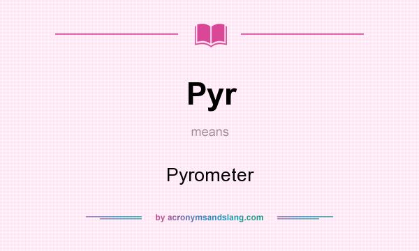 What does Pyr mean? It stands for Pyrometer