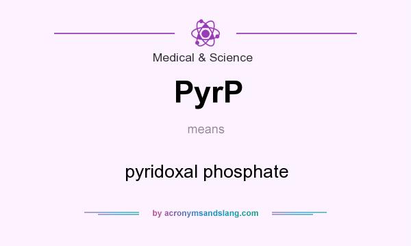 What does PyrP mean? It stands for pyridoxal phosphate
