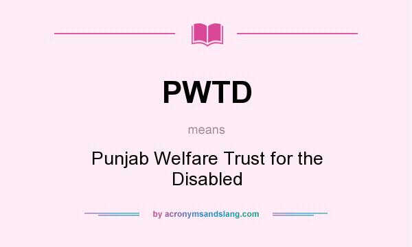 What does PWTD mean? It stands for Punjab Welfare Trust for the Disabled