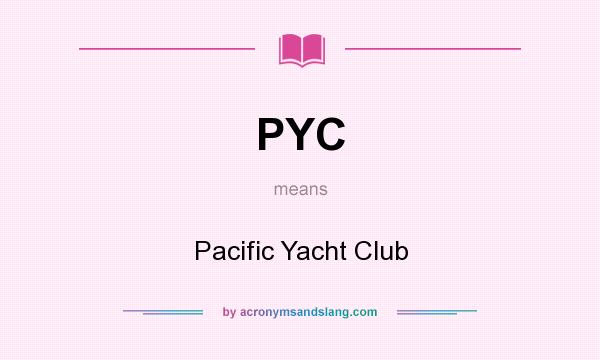 What does PYC mean? It stands for Pacific Yacht Club
