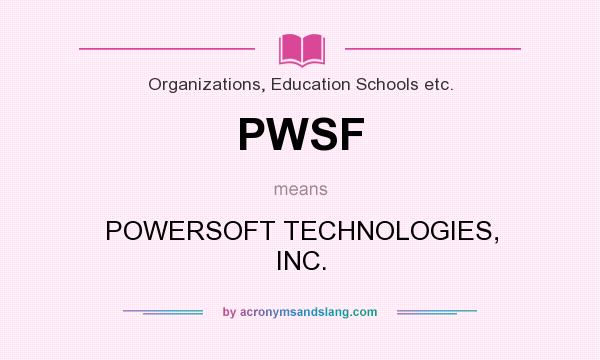 What does PWSF mean? It stands for POWERSOFT TECHNOLOGIES, INC.