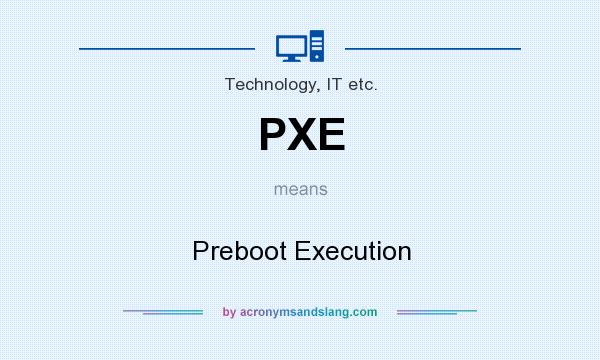 What does PXE mean? It stands for Preboot Execution