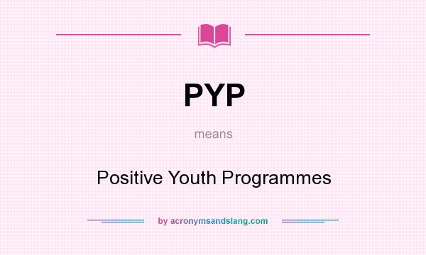 What does PYP mean? It stands for Positive Youth Programmes
