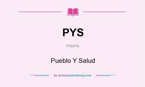 What does PYS mean? It stands for Pueblo Y Salud