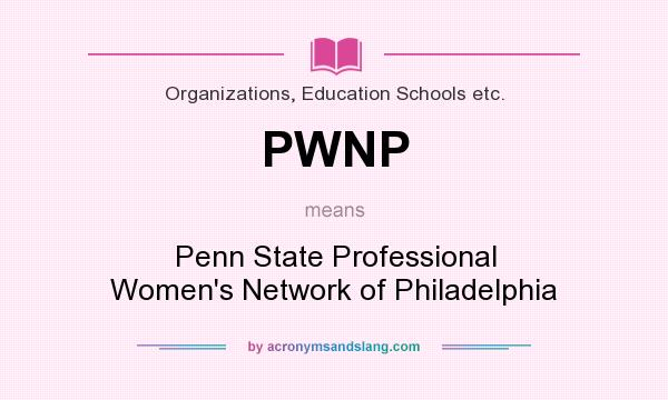 What does PWNP mean? It stands for Penn State Professional Women`s Network of Philadelphia