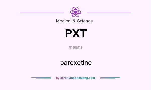 What does PXT mean? It stands for paroxetine