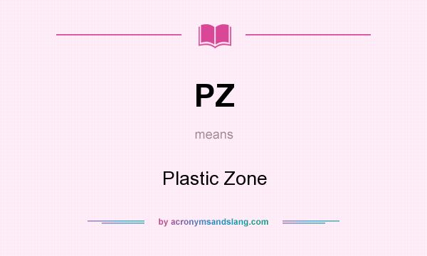What does PZ mean? It stands for Plastic Zone