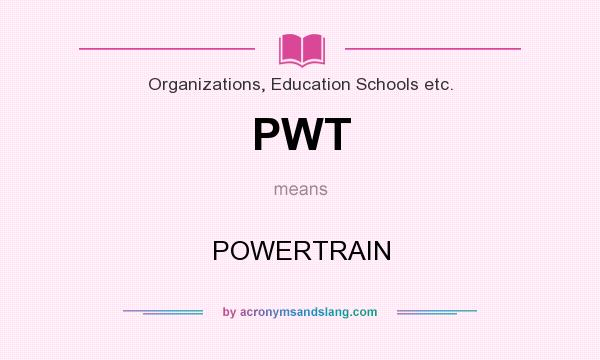 What does PWT mean? It stands for POWERTRAIN
