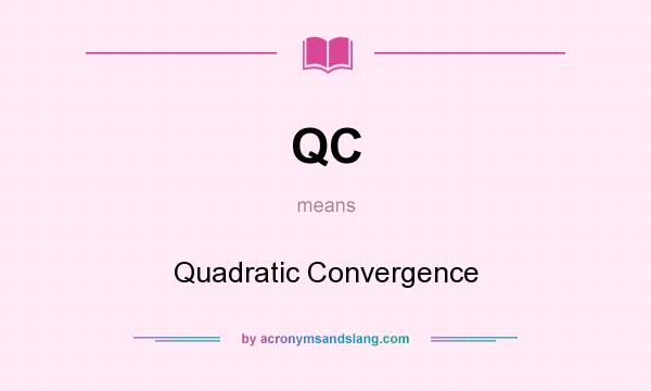 What does QC mean? It stands for Quadratic Convergence