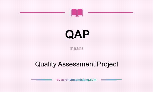 What does QAP mean? It stands for Quality Assessment Project