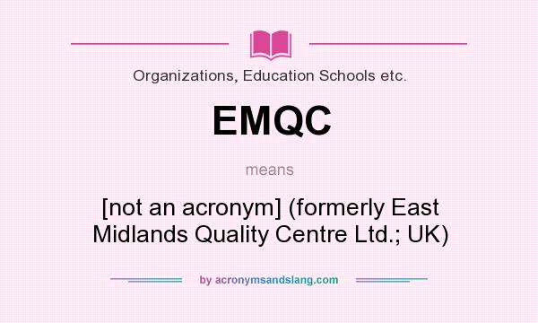 What does EMQC mean? It stands for [not an acronym] (formerly East Midlands Quality Centre Ltd.; UK)