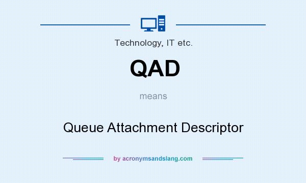 What does QAD mean? It stands for Queue Attachment Descriptor