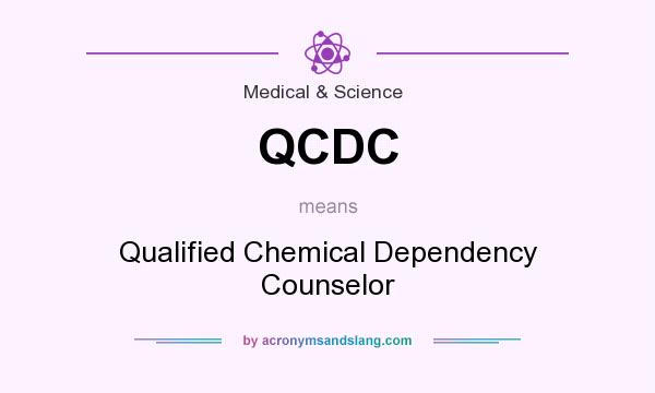 What does QCDC mean? It stands for Qualified Chemical Dependency Counselor