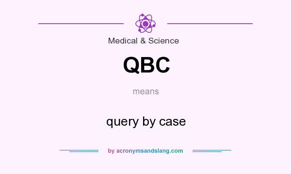 What does QBC mean? It stands for query by case