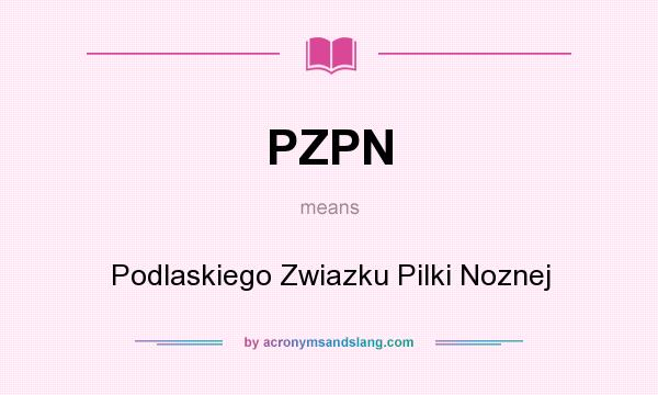 What does PZPN mean? It stands for Podlaskiego Zwiazku Pilki Noznej