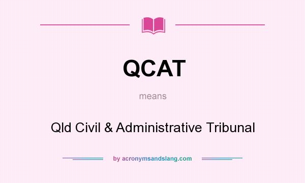What does QCAT mean? It stands for Qld Civil & Administrative Tribunal