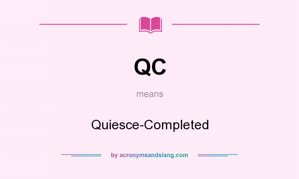 What does QC mean? It stands for Quiesce-Completed