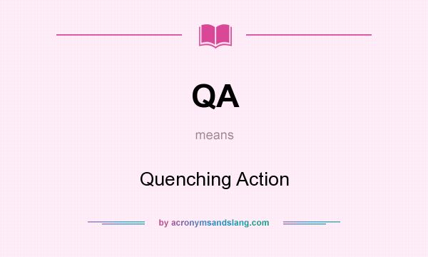 What does QA mean? It stands for Quenching Action