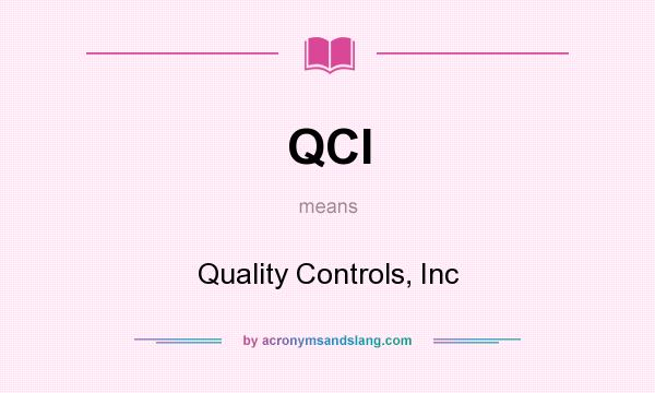 What does QCI mean? It stands for Quality Controls, Inc