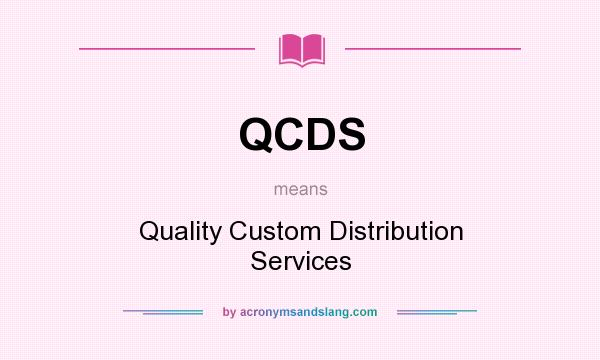 What does QCDS mean? It stands for Quality Custom Distribution Services