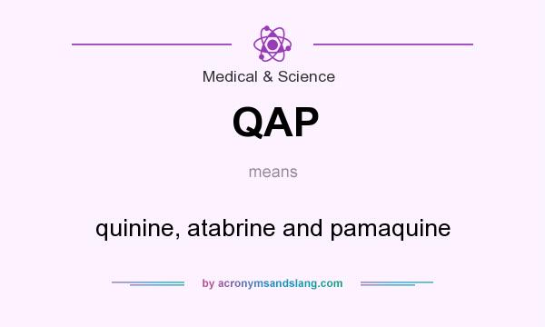 What does QAP mean? It stands for quinine, atabrine and pamaquine