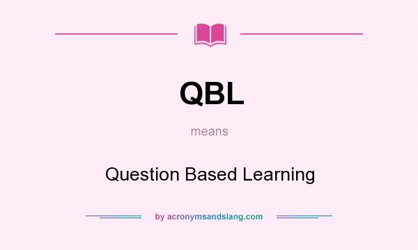 What does QBL mean? It stands for Question Based Learning