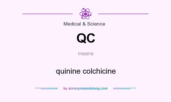 What does QC mean? It stands for quinine colchicine