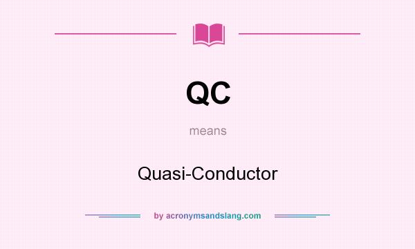 What does QC mean? It stands for Quasi-Conductor