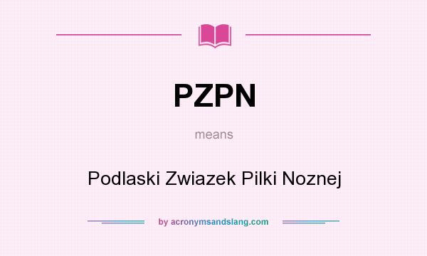 What does PZPN mean? It stands for Podlaski Zwiazek Pilki Noznej