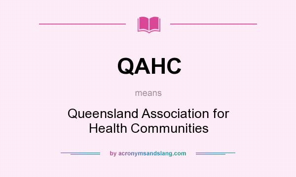 What does QAHC mean? It stands for Queensland Association for Health Communities