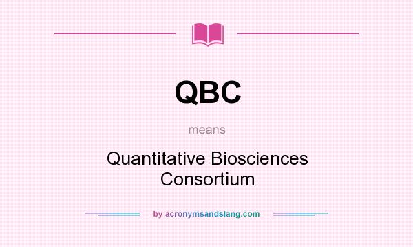 What does QBC mean? It stands for Quantitative Biosciences Consortium