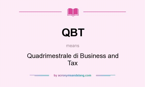 What does QBT mean? It stands for Quadrimestrale di Business and Tax