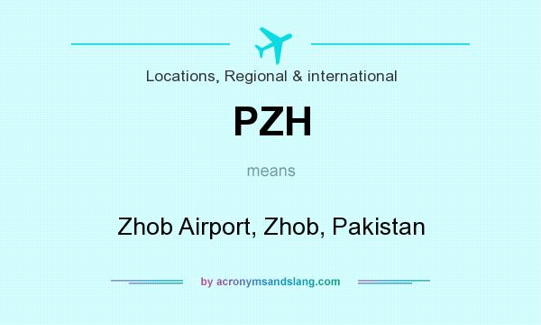 What does PZH mean? It stands for Zhob Airport, Zhob, Pakistan