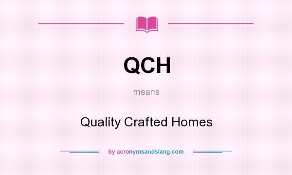 What does QCH mean? It stands for Quality Crafted Homes