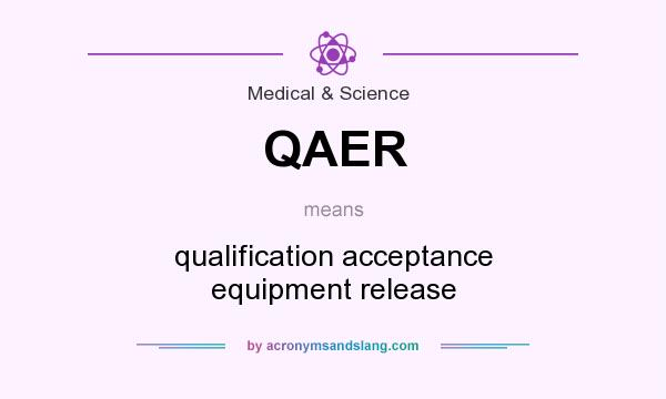 What does QAER mean? It stands for qualification acceptance equipment release