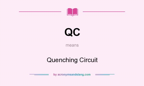 What does QC mean? It stands for Quenching Circuit