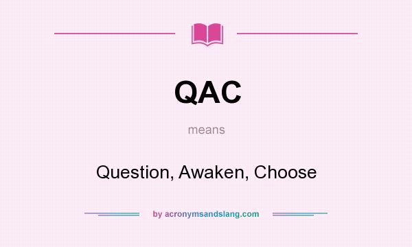 What does QAC mean? It stands for Question, Awaken, Choose
