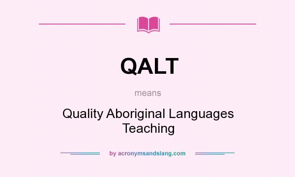 What does QALT mean? It stands for Quality Aboriginal Languages Teaching