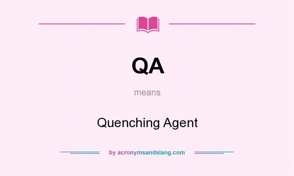 What does QA mean? It stands for Quenching Agent