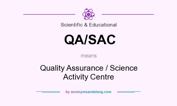 What does QA/SAC mean? It stands for Quality Assurance / Science Activity Centre