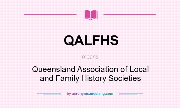 What does QALFHS mean? It stands for Queensland Association of Local and Family History Societies