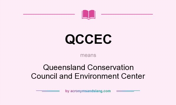 What does QCCEC mean? It stands for Queensland Conservation Council and Environment Center