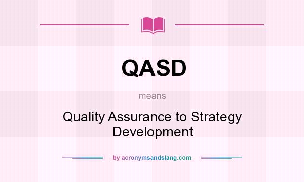 What does QASD mean? It stands for Quality Assurance to Strategy Development