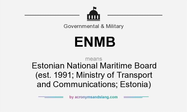 What does ENMB mean? It stands for Estonian National Maritime Board (est. 1991; Ministry of Transport and Communications; Estonia)