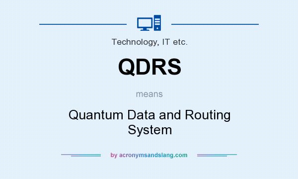 What does QDRS mean? It stands for Quantum Data and Routing System